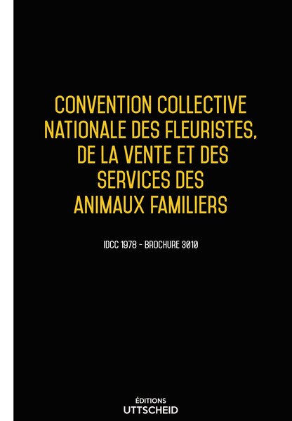 Convention collective Fleuristes vente et services des animaux familiers 20 janvier 2025 - Brochure 3010 + grille de Salaire UTTSCHEID