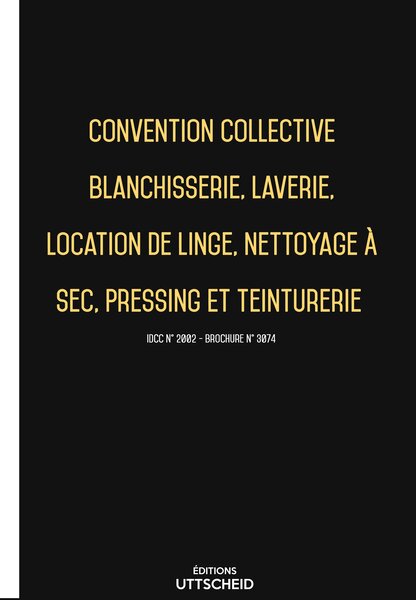 Convention collective Blanchisserie  laverie  pressing  teinturerie 20 janvier 2025 - Brochure 3074 + grille de Salaire UTTSCHEID
