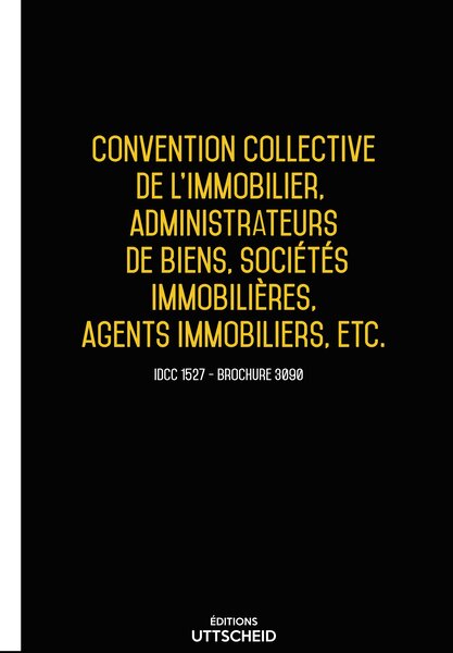Convention collective nationale de l'immobilier  administrateurs de biens  sociétés immobilières 20 janvier 2025 - Brochure 3090 + grille de Salaire UTTSCHEID